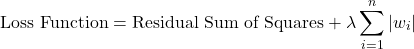 \[ \text{Loss Function} = \text{Residual Sum of Squares} + \lambda \sum_{i=1}^{n}|w_i| \]