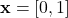 \mathbf{x} = [0, 1]