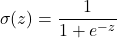 \[ \sigma(z) = \frac{1}{1 + e^{-z}} \]