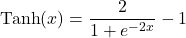 \[ \text{Tanh}(x) = \frac{2} {1 + e^{-2x}} - 1 \]