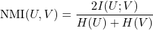 \[ \text{NMI}(U, V) = \frac{2 I(U; V)}{H(U) + H(V)} \]