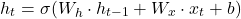 \[ h_t = \sigma(W_h \cdot h_{t-1} + W_x \cdot x_t + b) \]