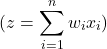 \[( z = \sum_{i=1}^{n} w_i x_i )\]