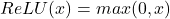 \[ ReLU(x) = max(0, x) \]