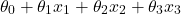 \[ \theta_0 + \theta_1 x_1 + \theta_2 x_2 + \theta_3 x_3 \]