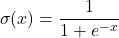 \[ \sigma(x) = \frac{1} {1 + e^{-x}} \]