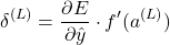 \[ \delta^{(L)} = \frac{\partial E}{\partial \hat{y}} \cdot f'(a^{(L)}) \]