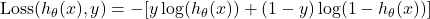 \[ \text{Loss}(h_\theta(x), y) = - [y \log(h_\theta(x)) + (1 - y) \log(1 - h_\theta(x))] \]