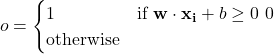 \[ o = \begin{cases} 1 & \text{if } \mathbf{w} \cdot \mathbf{x_i} + b \geq 0 \ 0 & \text{otherwise} \end{cases} \]