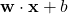 \mathbf{w} \cdot \mathbf{x} + b