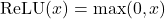 \text{ReLU}(x) = \max(0, x)