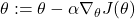 \[ \theta := \theta - \alpha \nabla_\theta J(\theta) \]