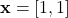 \mathbf{x} = [1, 1]