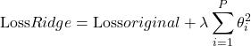 \[ \text{Loss}{Ridge} = \text{Loss}{original} + \lambda \sum_{i=1}^{P} \theta_i^2 \]